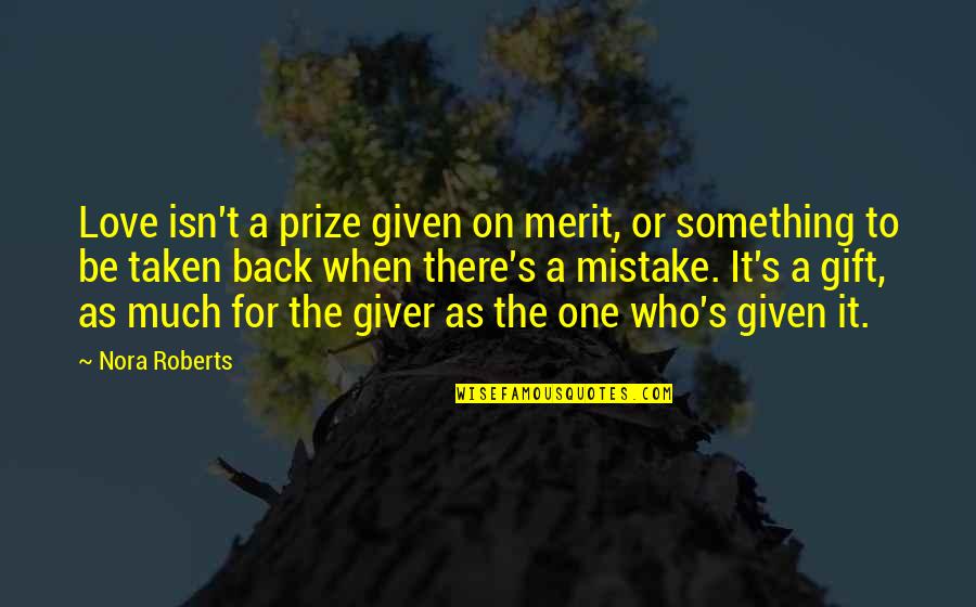 Greg Behrendt Liz Tuccillo Quotes By Nora Roberts: Love isn't a prize given on merit, or
