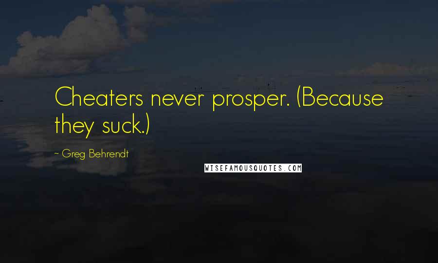 Greg Behrendt quotes: Cheaters never prosper. (Because they suck.)