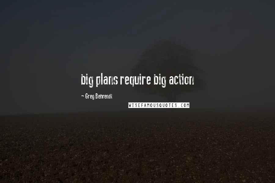 Greg Behrendt quotes: big plans require big action