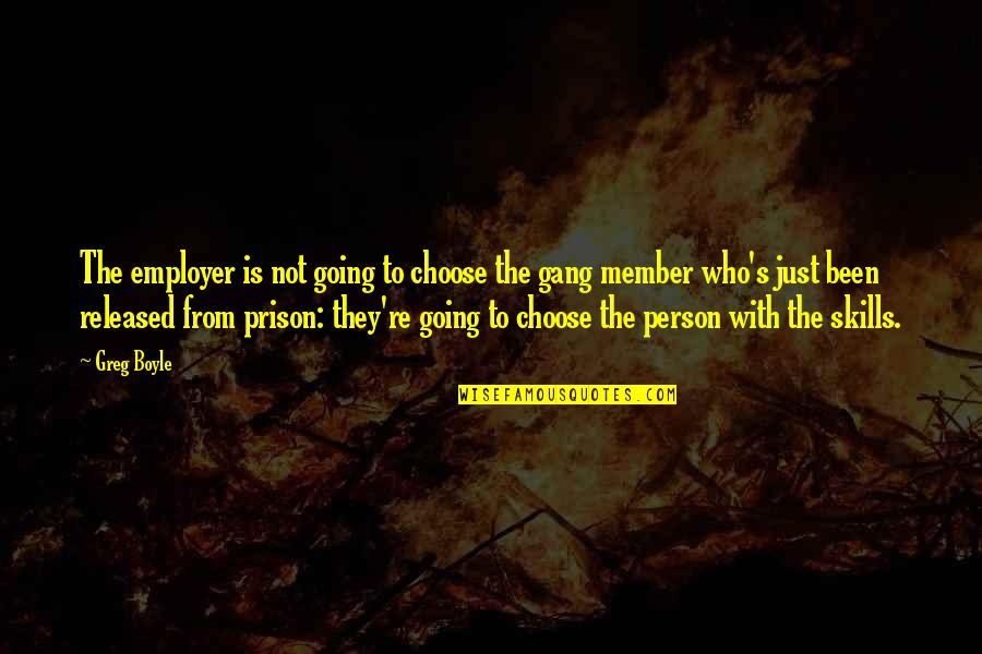 Greg Boyle Quotes By Greg Boyle: The employer is not going to choose the Greg Boyle Quotes By Greg Boyle: The employer is not going to choose the