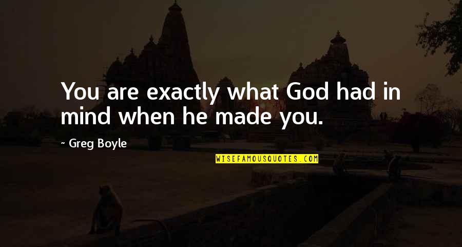Greg Boyle Quotes By Greg Boyle: You are exactly what God had in mind