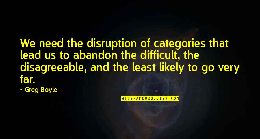 Greg Boyle Quotes By Greg Boyle: We need the disruption of categories that lead Greg Boyle Quotes By Greg Boyle: We need the disruption of categories that lead