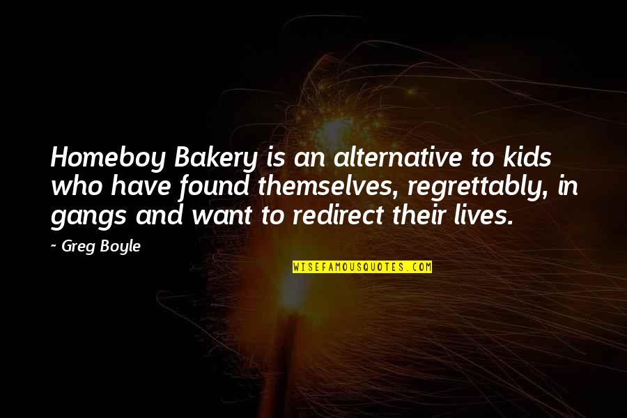 Greg Boyle Quotes By Greg Boyle: Homeboy Bakery is an alternative to kids who
