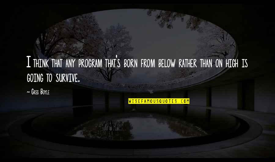 Greg Boyle Quotes By Greg Boyle: I think that any program that's born from