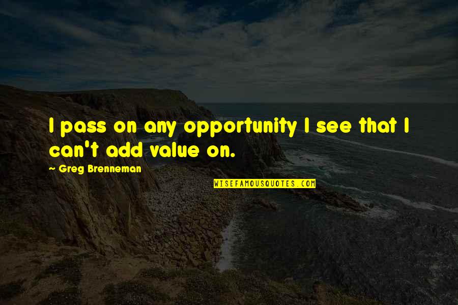 Greg Brenneman Quotes By Greg Brenneman: I pass on any opportunity I see that