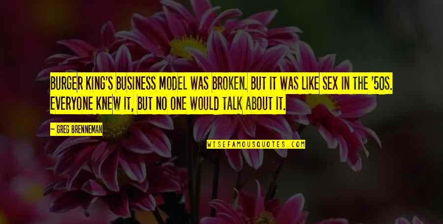 Greg Brenneman Quotes By Greg Brenneman: Burger King's business model was broken. But it