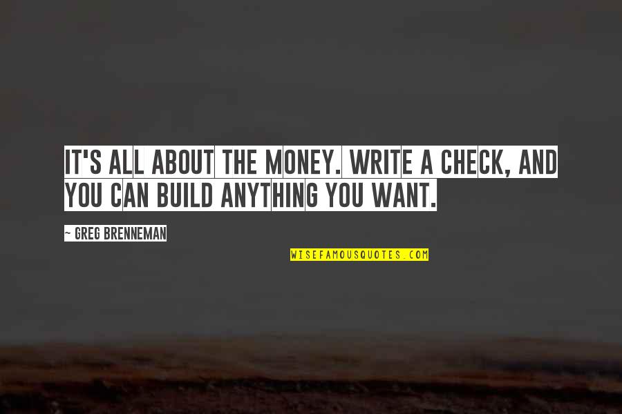 Greg Brenneman Quotes By Greg Brenneman: It's all about the money. Write a check,