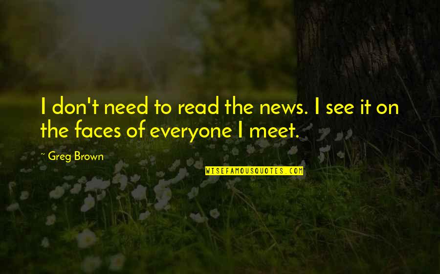 Greg Brown Quotes By Greg Brown: I don't need to read the news. I