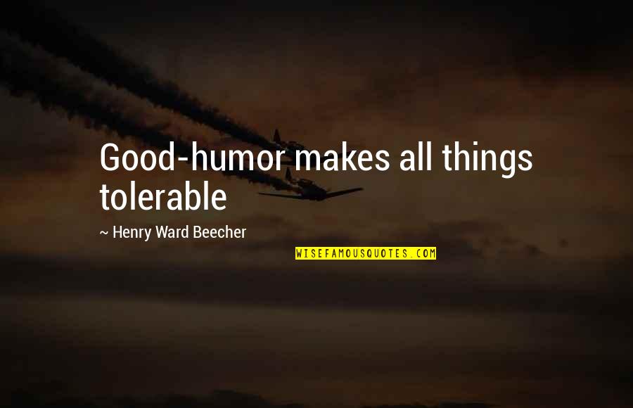 Greg Cardone Quotes By Henry Ward Beecher: Good-humor makes all things tolerable