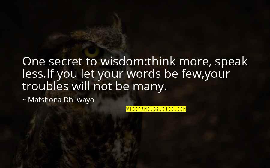 Greg Cardone Quotes By Matshona Dhliwayo: One secret to wisdom:think more, speak less.If you