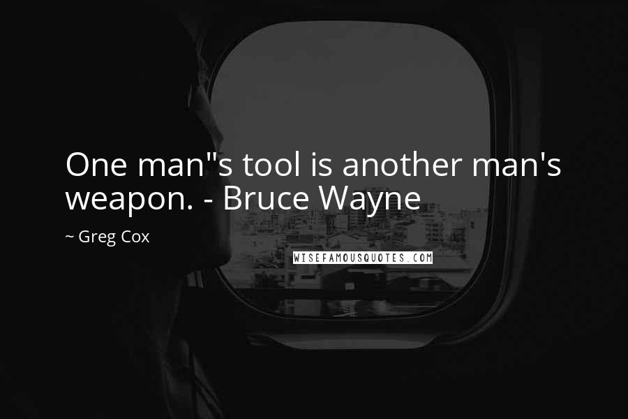 Greg Cox quotes: One man"s tool is another man's weapon. - Bruce Wayne