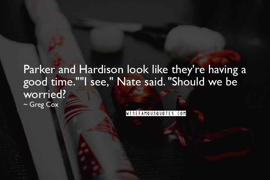 Greg Cox quotes: Parker and Hardison look like they're having a good time.""I see," Nate said. "Should we be worried?