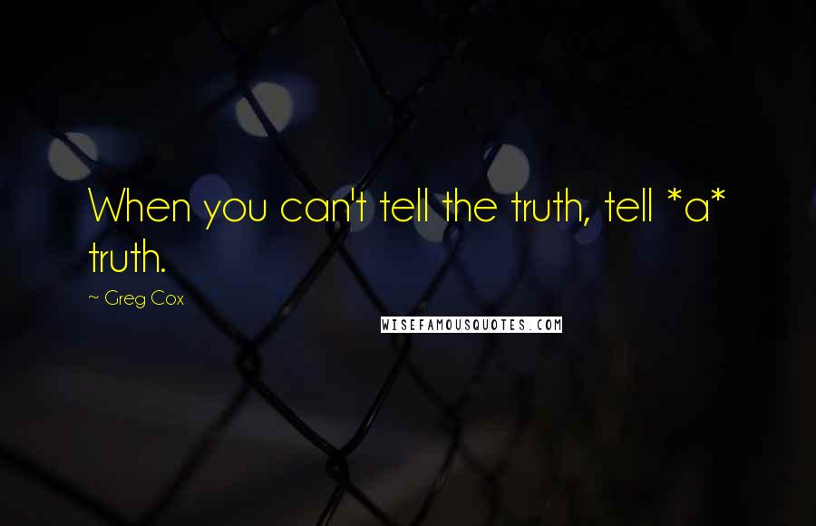 Greg Cox quotes: When you can't tell the truth, tell *a* truth.