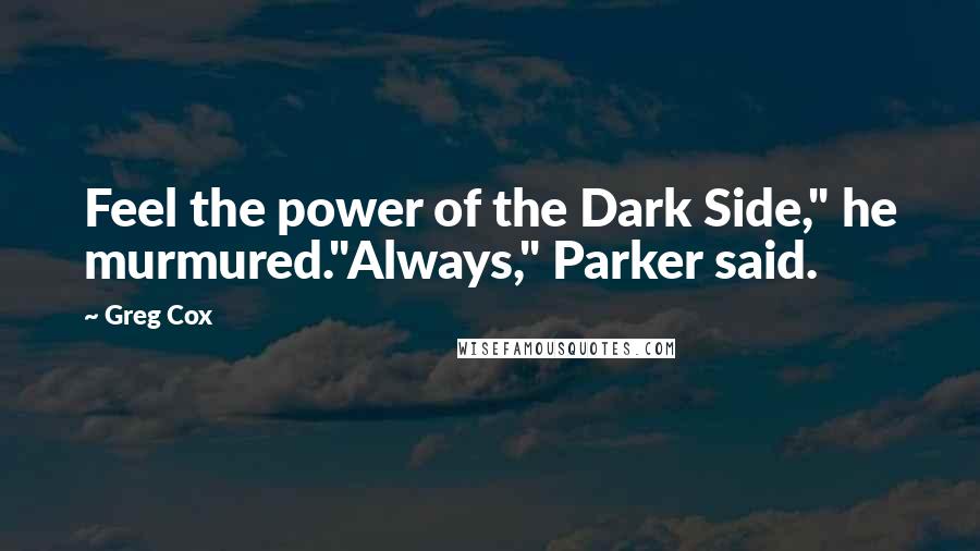 Greg Cox quotes: Feel the power of the Dark Side," he murmured."Always," Parker said.