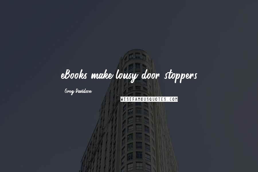 Greg Davidson quotes: eBooks make lousy door stoppers
