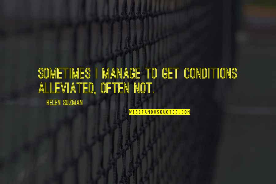 Greg Dening Quotes By Helen Suzman: Sometimes I manage to get conditions alleviated, often Greg Dening Quotes By Helen Suzman: Sometimes I manage to get conditions alleviated, often