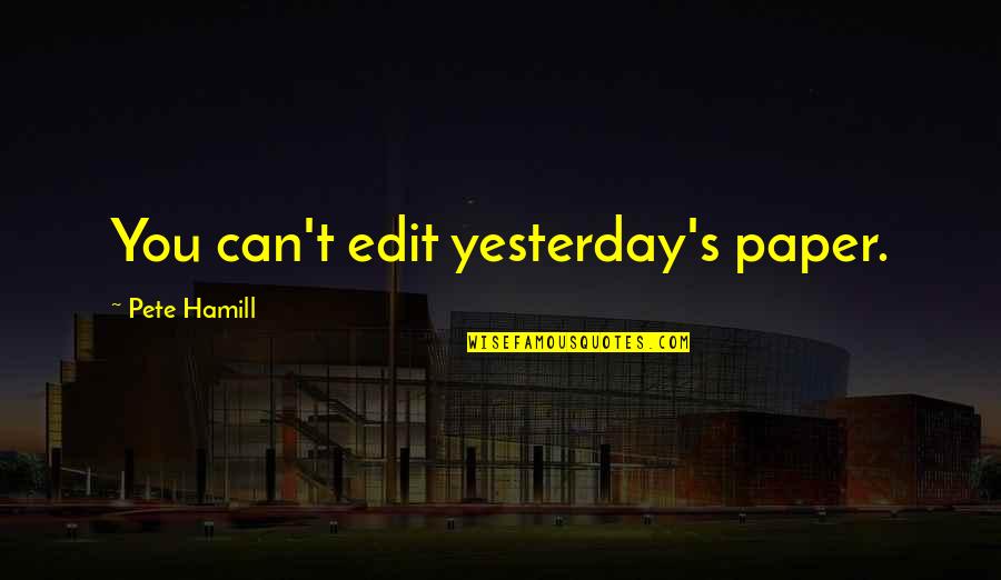 Greg Dening Quotes By Pete Hamill: You can't edit yesterday's paper. Greg Dening Quotes By Pete Hamill: You can't edit yesterday's paper.