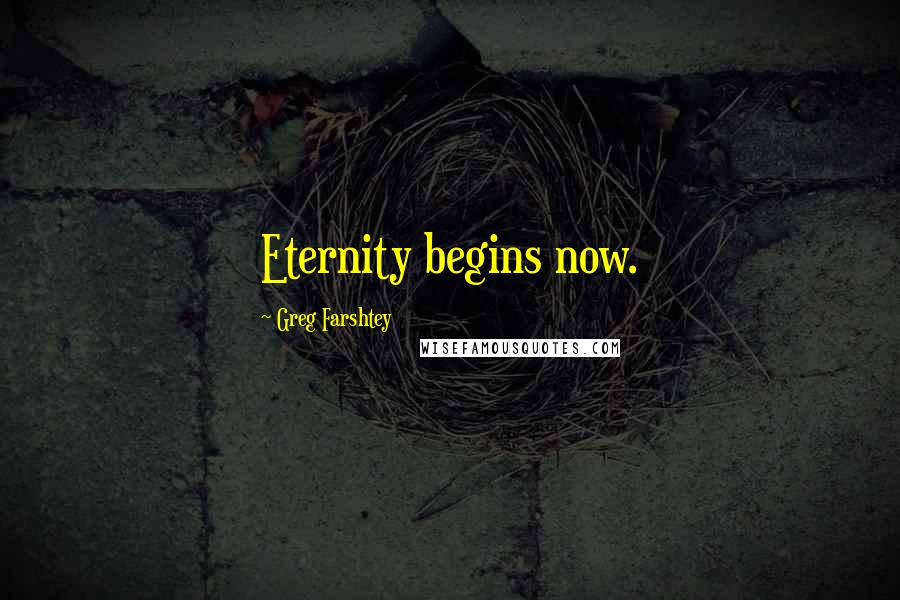 Greg Farshtey quotes: Eternity begins now.