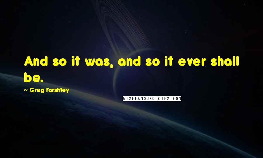 Greg Farshtey quotes: And so it was, and so it ever shall be.