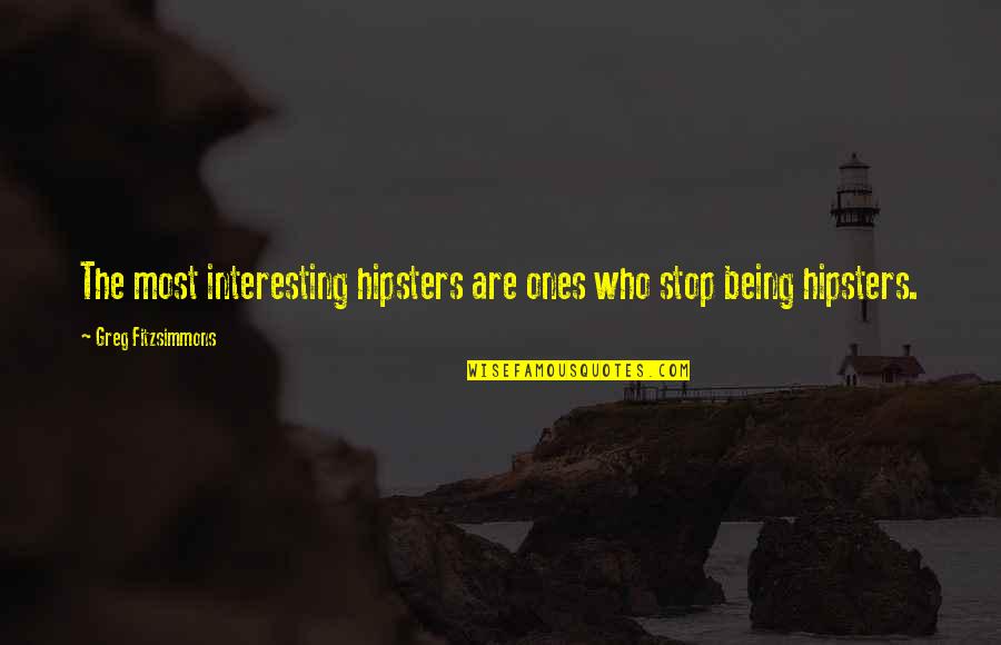 Greg Fitzsimmons Quotes By Greg Fitzsimmons: The most interesting hipsters are ones who stop