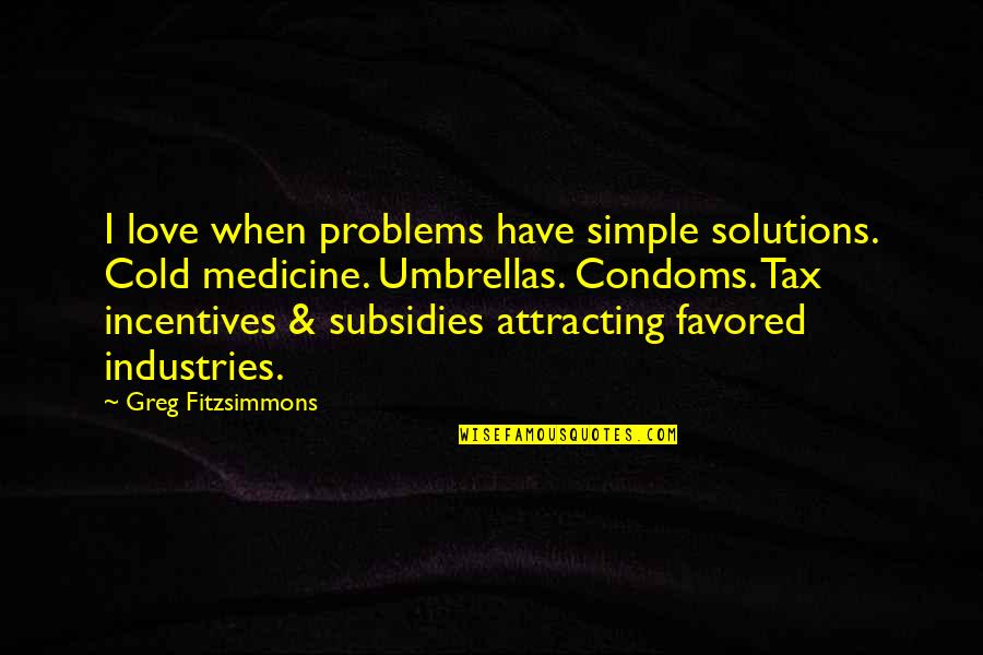 Greg Fitzsimmons Quotes By Greg Fitzsimmons: I love when problems have simple solutions. Cold