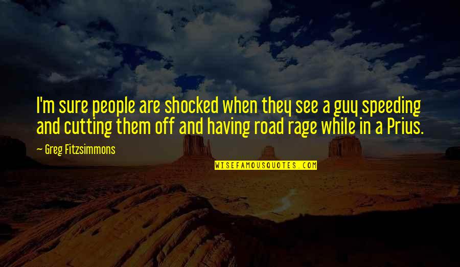 Greg Fitzsimmons Quotes By Greg Fitzsimmons: I'm sure people are shocked when they see