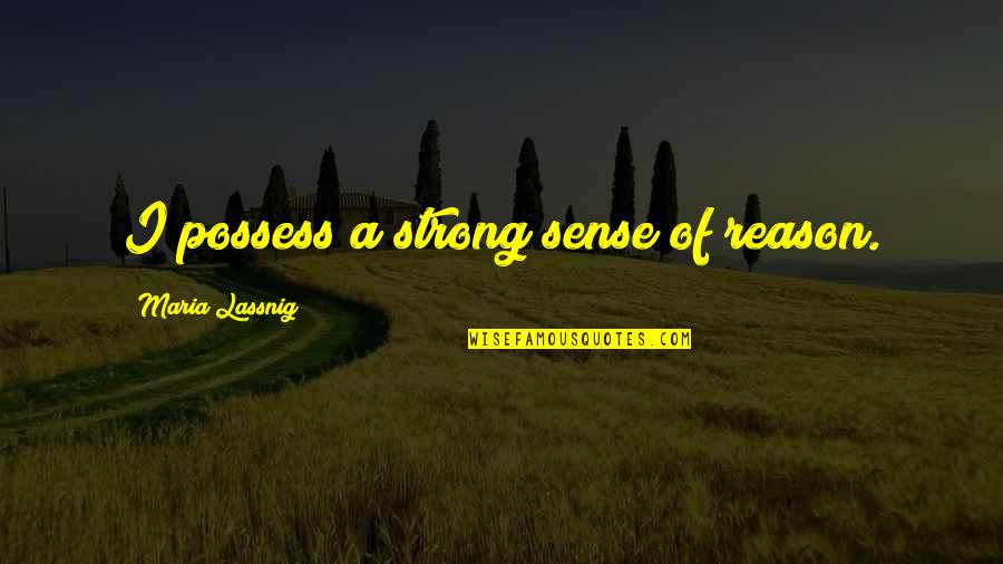 Greg Foran Quotes By Maria Lassnig: I possess a strong sense of reason. Greg Foran Quotes By Maria Lassnig: I possess a strong sense of reason.