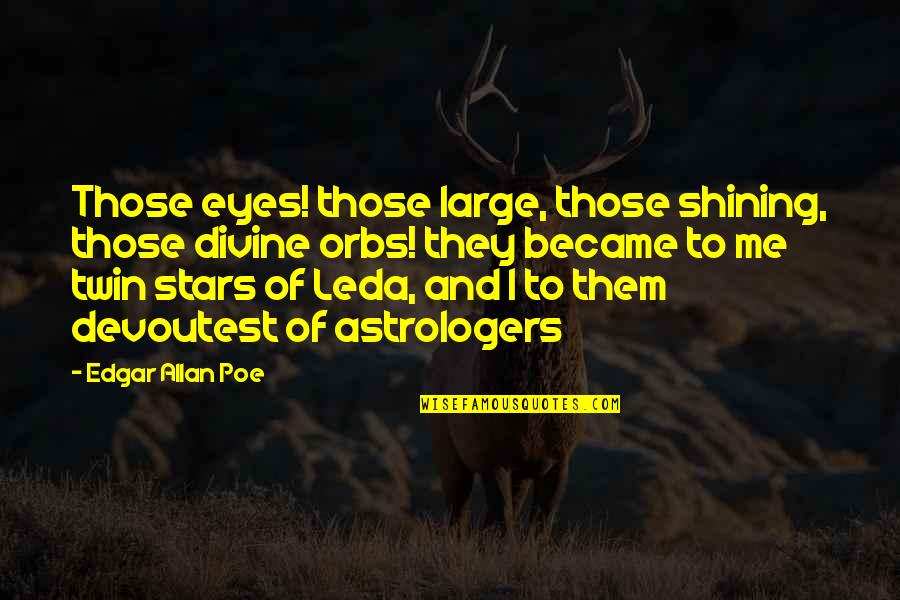 Greg Gaines Quotes By Edgar Allan Poe: Those eyes! those large, those shining, those divine Greg Gaines Quotes By Edgar Allan Poe: Those eyes! those large, those shining, those divine