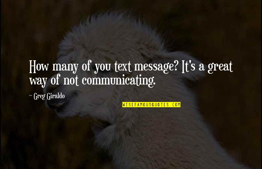 Greg Giraldo Quotes By Greg Giraldo: How many of you text message? It's a