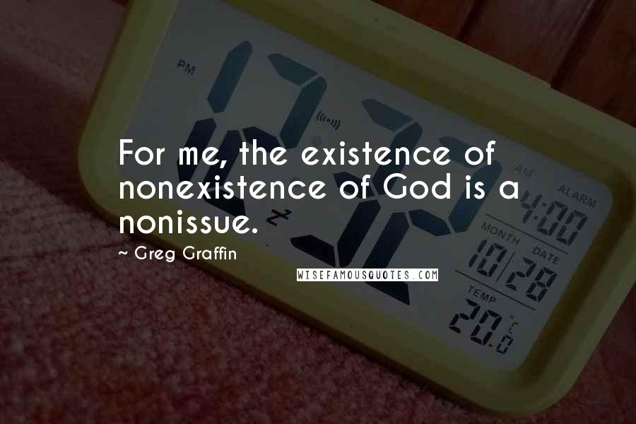 Greg Graffin quotes: For me, the existence of nonexistence of God is a nonissue.