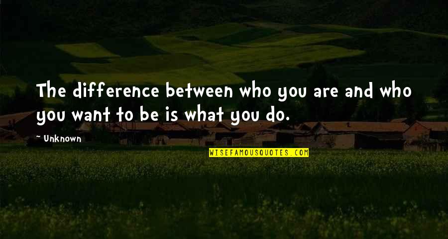 Greg Gregson Quotes By Unknown: The difference between who you are and who