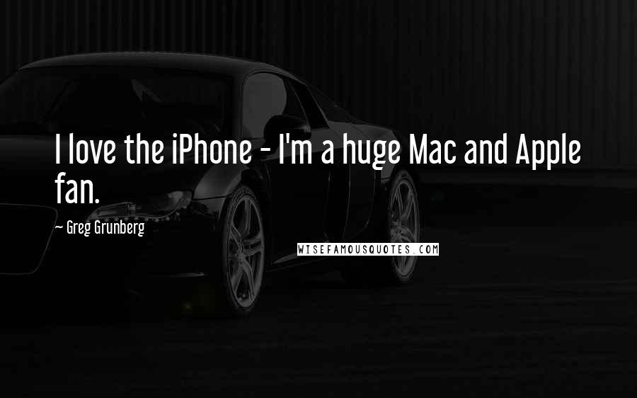 Greg Grunberg quotes: I love the iPhone - I'm a huge Mac and Apple fan.