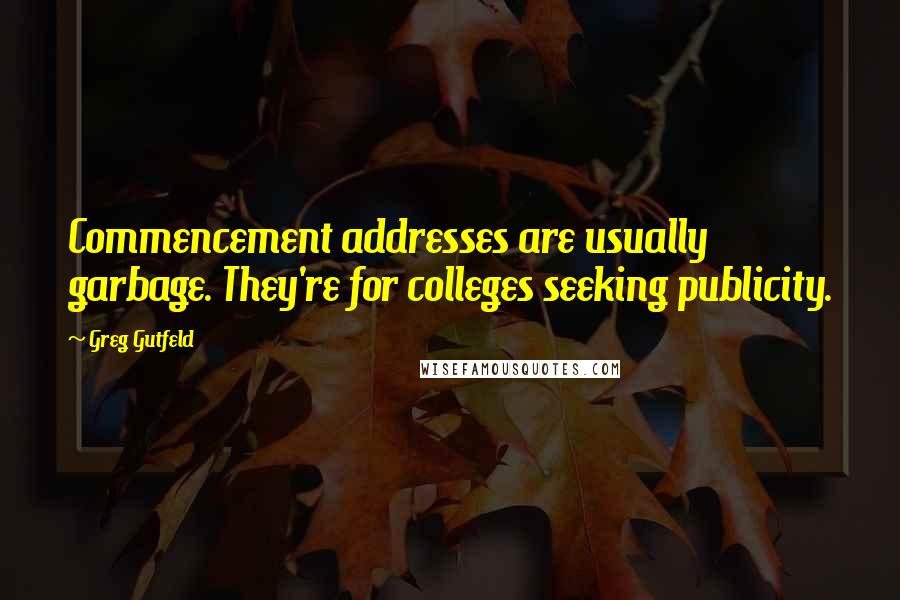 Greg Gutfeld quotes: Commencement addresses are usually garbage. They're for colleges seeking publicity.