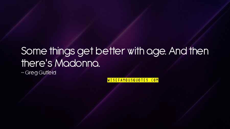 Greg Gutfeld Quotes By Greg Gutfeld: Some things get better with age. And then Greg Gutfeld Quotes By Greg Gutfeld: Some things get better with age. And then