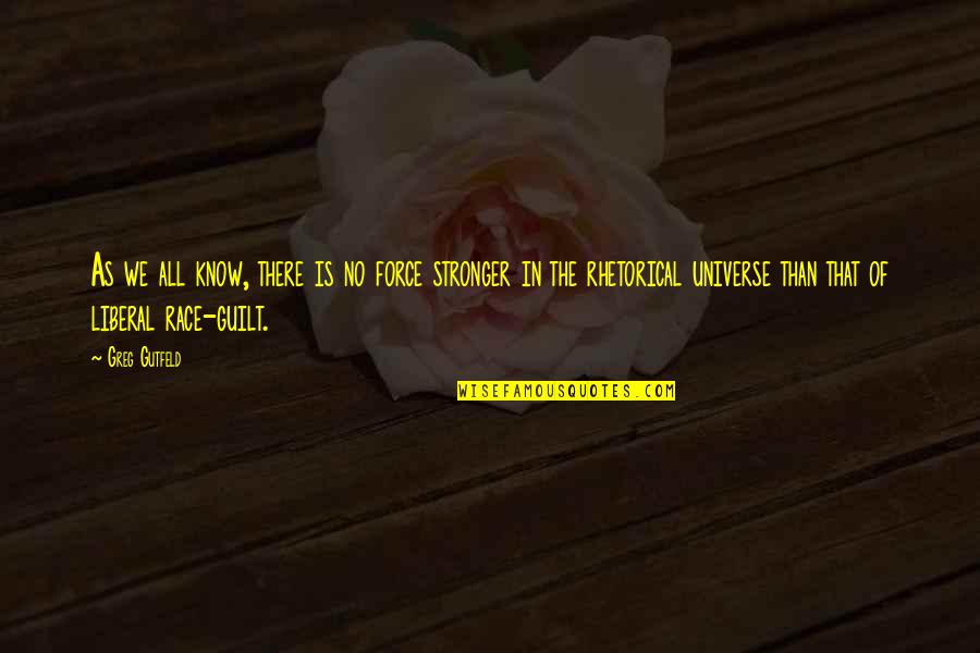 Greg Gutfeld Quotes By Greg Gutfeld: As we all know, there is no force Greg Gutfeld Quotes By Greg Gutfeld: As we all know, there is no force