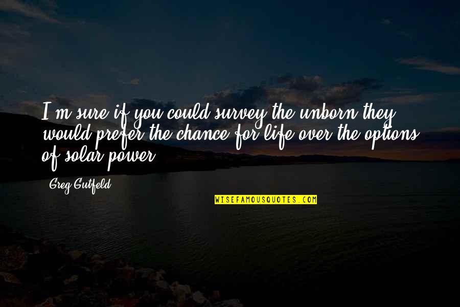 Greg Gutfeld Quotes By Greg Gutfeld: I'm sure if you could survey the unborn Greg Gutfeld Quotes By Greg Gutfeld: I'm sure if you could survey the unborn