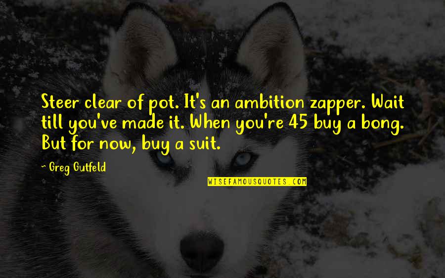 Greg Gutfeld Quotes By Greg Gutfeld: Steer clear of pot. It's an ambition zapper. Greg Gutfeld Quotes By Greg Gutfeld: Steer clear of pot. It's an ambition zapper.