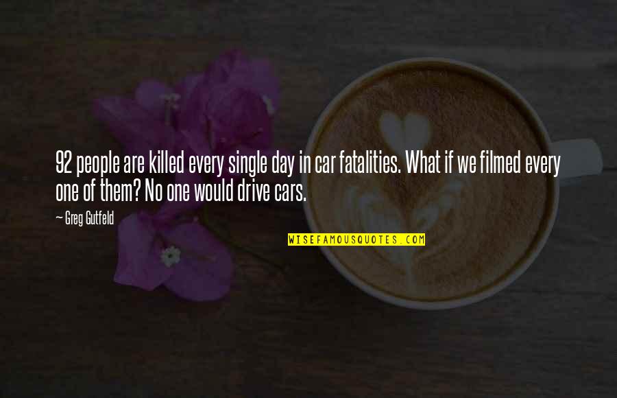 Greg Gutfeld Quotes By Greg Gutfeld: 92 people are killed every single day in Greg Gutfeld Quotes By Greg Gutfeld: 92 people are killed every single day in