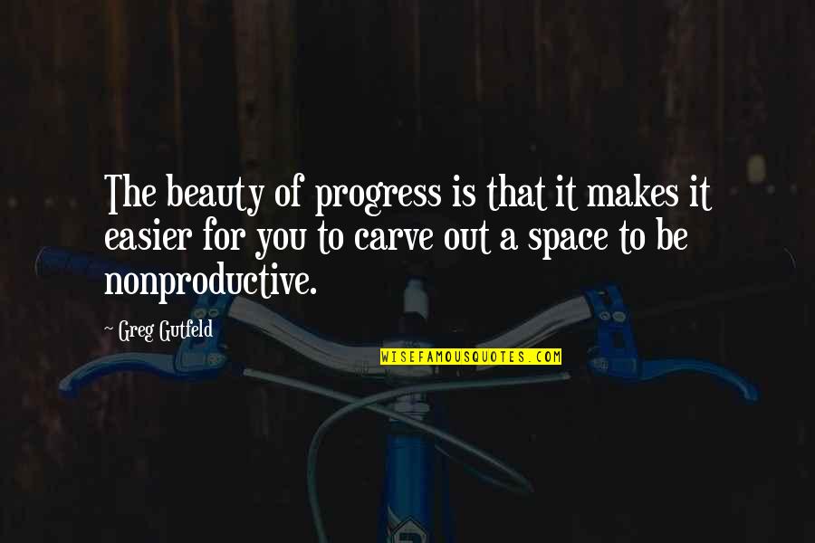 Greg Gutfeld Quotes By Greg Gutfeld: The beauty of progress is that it makes Greg Gutfeld Quotes By Greg Gutfeld: The beauty of progress is that it makes