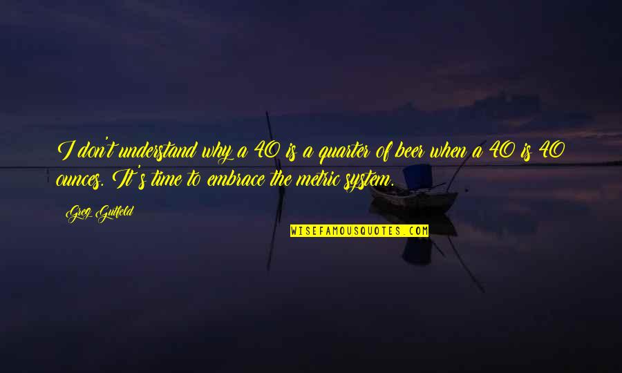 Greg Gutfeld Quotes By Greg Gutfeld: I don't understand why a 40 is a