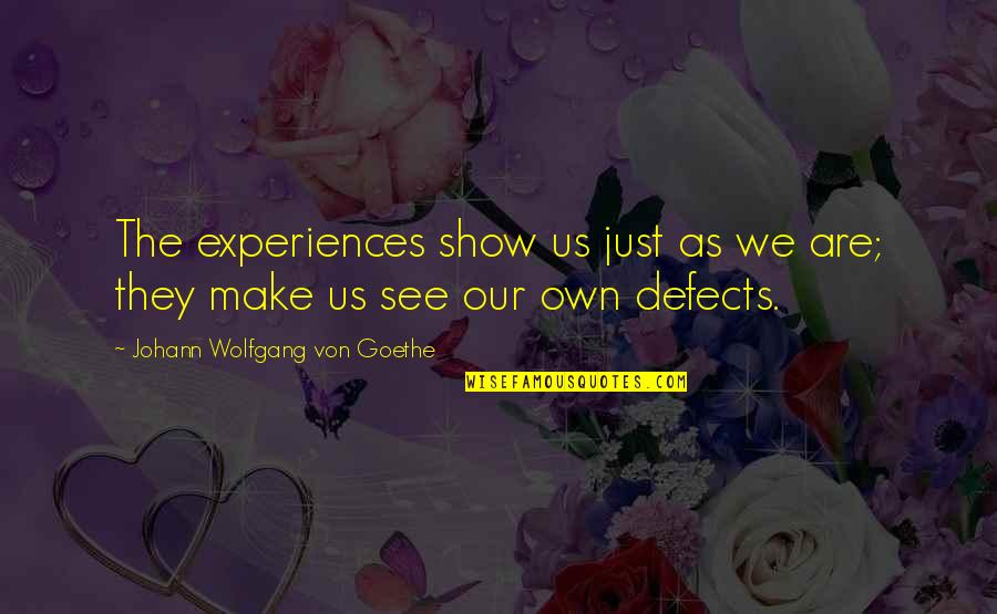 Greg Hahn Quotes By Johann Wolfgang Von Goethe: The experiences show us just as we are;