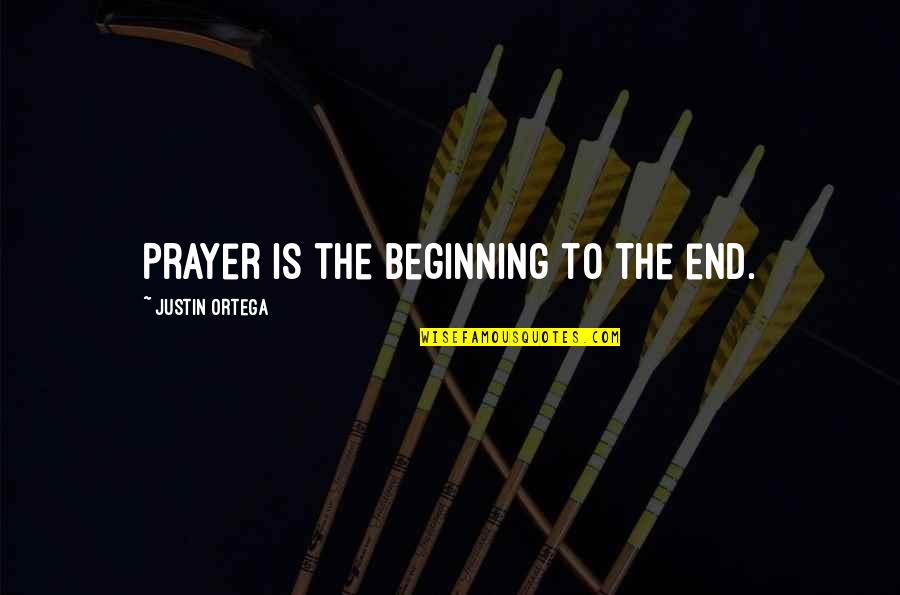 Greg Hahn Quotes By Justin Ortega: Prayer is the beginning to the end.