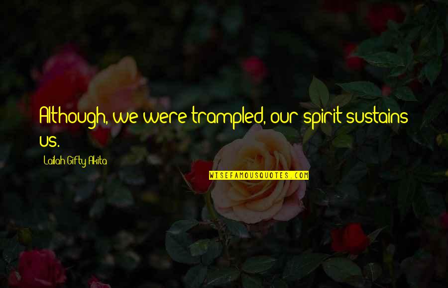 Greg Harden Quotes By Lailah Gifty Akita: Although, we were trampled, our spirit sustains us.