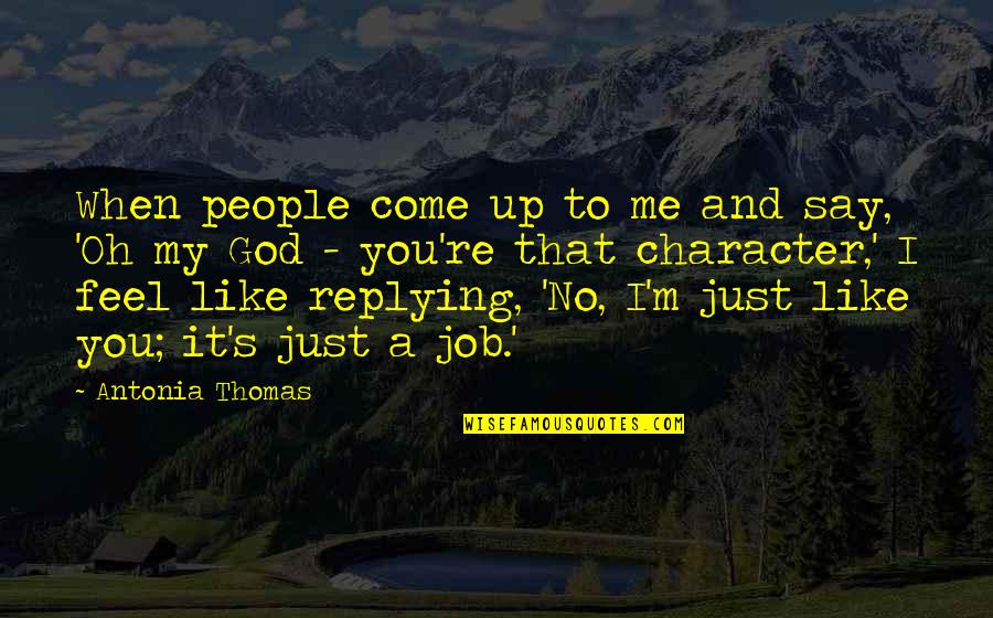 Greg Hickman Quotes By Antonia Thomas: When people come up to me and say,