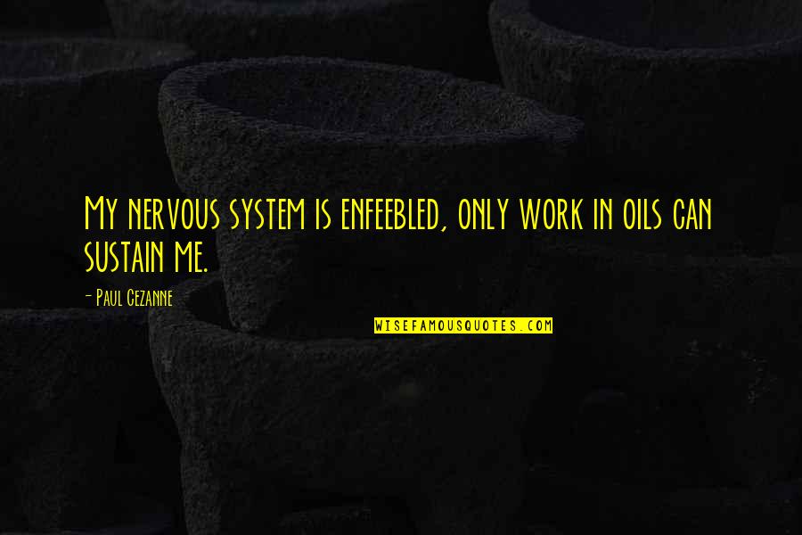 Greg Jenko Quotes By Paul Cezanne: My nervous system is enfeebled, only work in