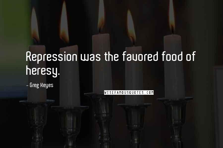 Greg Keyes quotes: Repression was the favored food of heresy.