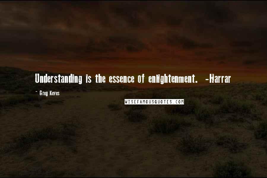 Greg Keyes quotes: Understanding is the essence of enlightenment. -Harrar