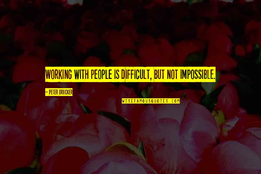 Greg Kincaid Quotes By Peter Drucker: Working with people is difficult, but not impossible. Greg Kincaid Quotes By Peter Drucker: Working with people is difficult, but not impossible.