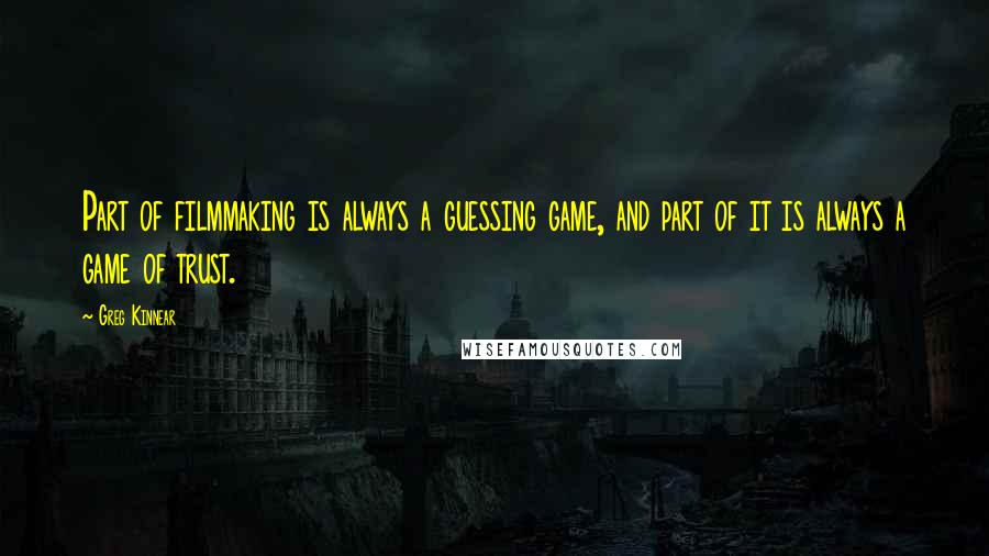 Greg Kinnear quotes: Part of filmmaking is always a guessing game, and part of it is always a game of trust.