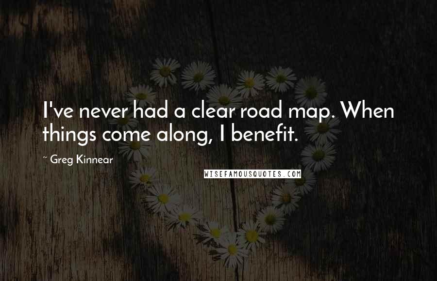 Greg Kinnear quotes: I've never had a clear road map. When things come along, I benefit.